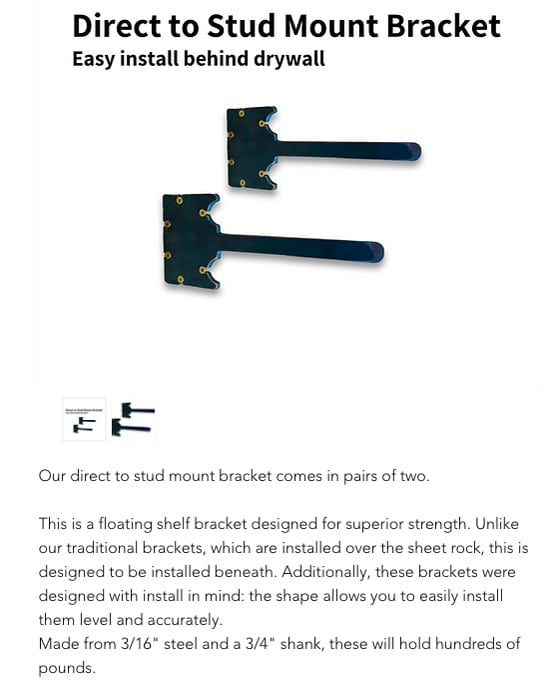 mounting brackets that go behind the wall into the side of the stud with a new sheet of sheetrock installed over for large floating shelves needing a lot of weight by sheppard brackets